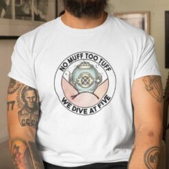 Diving Helmet Shirt No Muff Too Tuff We Dive At Five