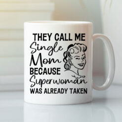 They-Call-Me-Single-Mom-Because-Super-Woman-Was-Already-Taken-Mug